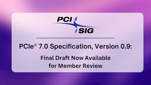 PCIe 7.0最终版草案发布!SSD再等至少三年